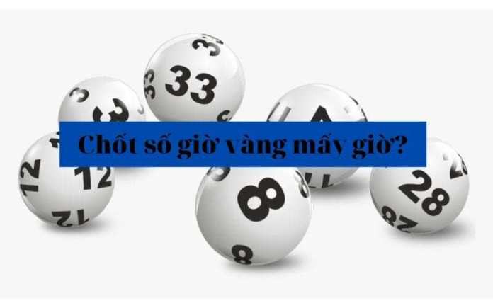 Chốt số giờ vàng mấy giờ?